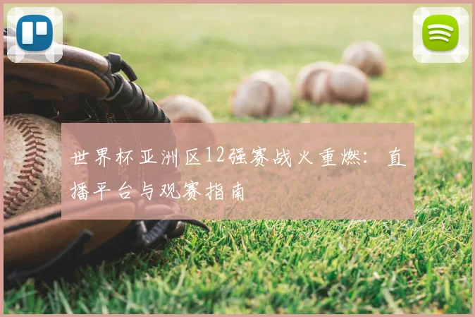 世界杯亚洲区12强赛战火重燃：直播平台与观赛指南