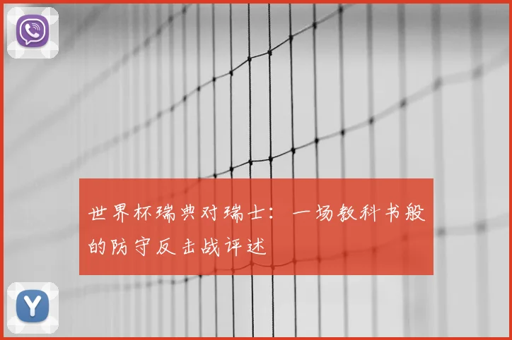 世界杯瑞典对瑞士:一场教科书般的防守反击战评述