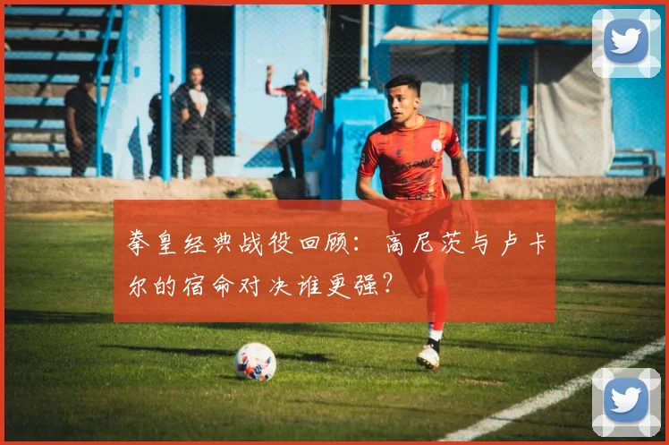 拳皇经典战役回顾：高尼茨与卢卡尔的宿命对决谁更强？