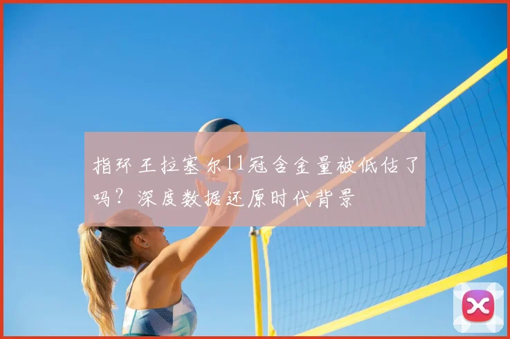 指环王拉塞尔11冠含金量被低估了吗?深度数据还原时代背景