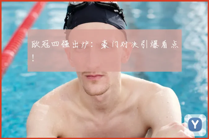 欧冠四强出炉:豪门对决引爆看点!